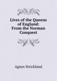 Lives of the Queens of England: From the Norman Conquest