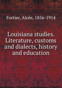 Louisiana studies. Literature, customs and dialects, history and education