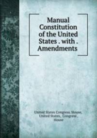 Manual Constitution of the United States . with . Amendments .