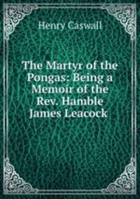 The Martyr of the Pongas: Being a Memoir of the Rev. Hamble James Leacock .