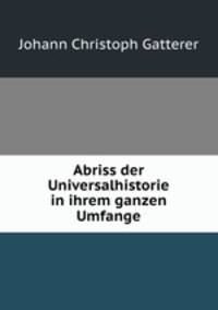 Abriss der Universalhistorie in ihrem ganzen Umfange