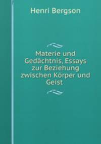 Materie und Gedachtnis, Essays zur Beziehung zwischen Korper und Geist .