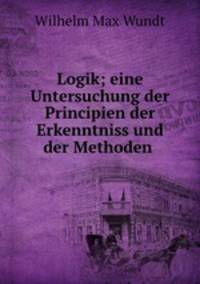 Logik; eine Untersuchung der Principien der Erkenntniss und der Methoden .