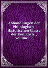Abhandlungen der Philologisch-Historischen Classe der Koniglich ., Volume 17