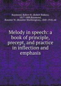 Melody in speech: a book of principle, precept, and practice in inflection and emphasis