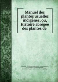 Manuel des plantes usuelles indigenes, ou, Histoire abregee des plantes de .