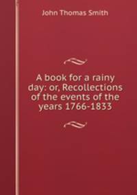 A book for a rainy day: or, Recollections of the events of the years 1766-1833