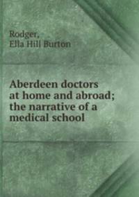 Aberdeen doctors at home and abroad; the narrative of a medical school