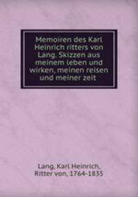 Memoiren des Karl Heinrich ritters von Lang. Skizzen aus meinem leben und wirken, meinen reisen und meiner zeit