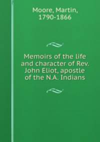 Memoirs of the life and character of Rev. John Eliot, apostle of the N.A. Indians