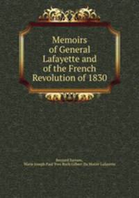 Memoirs of General Lafayette and of the French Revolution of 1830
