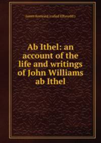 Ab Ithel: an account of the life and writings of John Williams ab Ithel