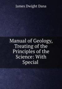 Manual of Geology, Treating of the Principles of the Science: With Special .