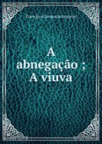 A abnegacao ; A viuva