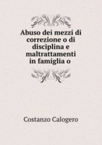 Abuso dei mezzi di correzione o di disciplina e maltrattamenti in famiglia o .