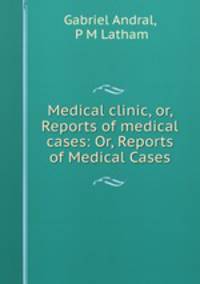 Medical clinic, or, Reports of medical cases: Or, Reports of Medical Cases