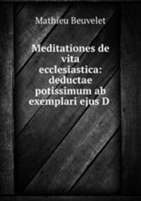 Meditationes de vita ecclesiastica: deductae potissimum ab exemplari ejus D .