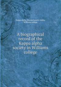 A biographical record of the Kappa alpha society in Williams college