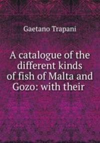 A catalogue of the different kinds of fish of Malta and Gozo: with their .