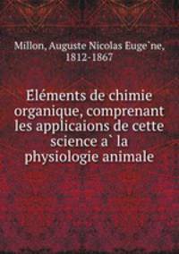 E?le?ments de chimie organique, comprenant les applicaions de cette science a? la physiologie animale
