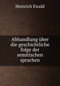 Abhandlung uber die geschichtliche folge der semitischen sprachen