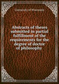 Abstracts of theses submitted in partial fulfillment of the requirements for the degree of doctor of philosophy