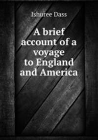 A brief account of a voyage to England and America