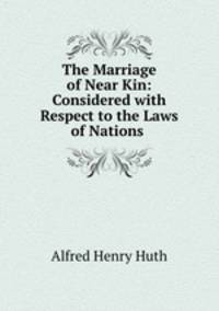 The Marriage of Near Kin: Considered with Respect to the Laws of Nations .
