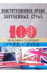 Конституционное (государственное) право зарубежных стран: 100 экзаменационных ответов. Пособие для подготовки к экзаменам