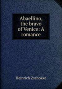 Abaellino, the bravo of Venice: A romance