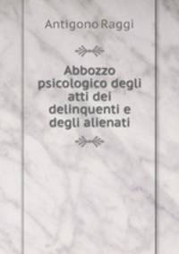 Abbozzo psicologico degli atti dei delinquenti e degli alienati