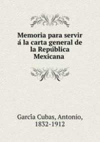 Memoria para servir a? la carta general de la Repu?blica Mexicana
