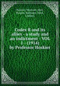 Codex B and its allies - a study and an indictment - VOL 1 - (1914) by Professor Hoskier
