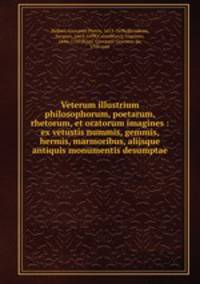 Veterum illustrium philosophorum, poetarum, rhetorum, et oratorum imagines : ex vetustis nummis, gemmis, hermis, marmoribus, alijsque antiquis monumentis desumptae