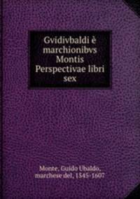 Gvidivbaldi e marchionibvs Montis Perspectivae libri sex