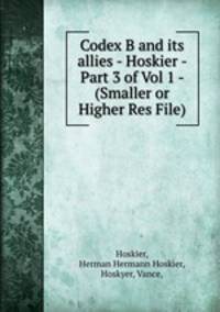Codex B and its allies - Hoskier - Part 3 of Vol 1 - (Smaller or Higher Res File)