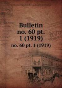 Bulletin. no. 60 pt. 1 (1919)