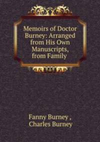 Memoirs of Doctor Burney: Arranged from His Own Manuscripts, from Family .