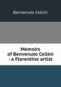 Memoirs of Benvenuto Cellini : a Florentine artist