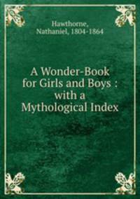 A Wonder-Book for Girls and Boys : with a Mythological Index