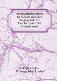 Merkwurdigkeiten Dresdens und der Umgegend: Ein Taschenbuch fur Fremde und .