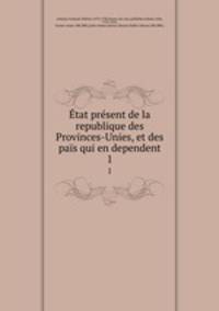 Etat present de la republique des Provinces-Unies, et des pais qui en dependent