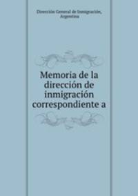 Memoria de la direccion de inmigracion correspondiente a.