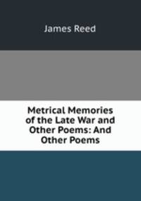 Metrical Memories of the Late War and Other Poems: And Other Poems