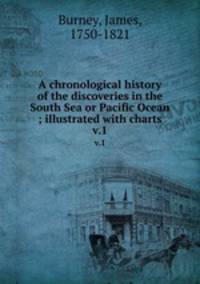 A chronological history of the discoveries in the South Sea or Pacific Ocean ; illustrated with charts. v.1