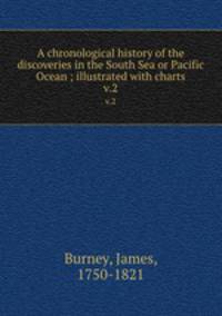 A chronological history of the discoveries in the South Sea or Pacific Ocean ; illustrated with charts. v.2