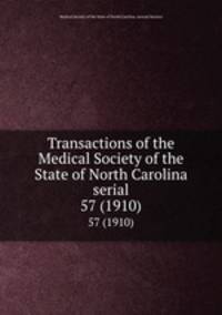 Transactions of the Medical Society of the State of North Carolina serial. 57 (1910)