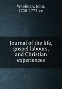Journal of the life, gospel labours, and Christian experiences