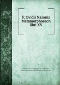 P. Ovidii Nasonis Metamorphoseon libri XV