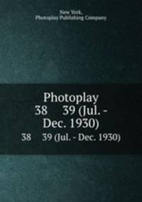 Photoplay. 38 39 (Jul. - Dec. 1930)